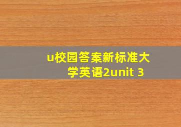 u校园答案新标准大学英语2unit 3